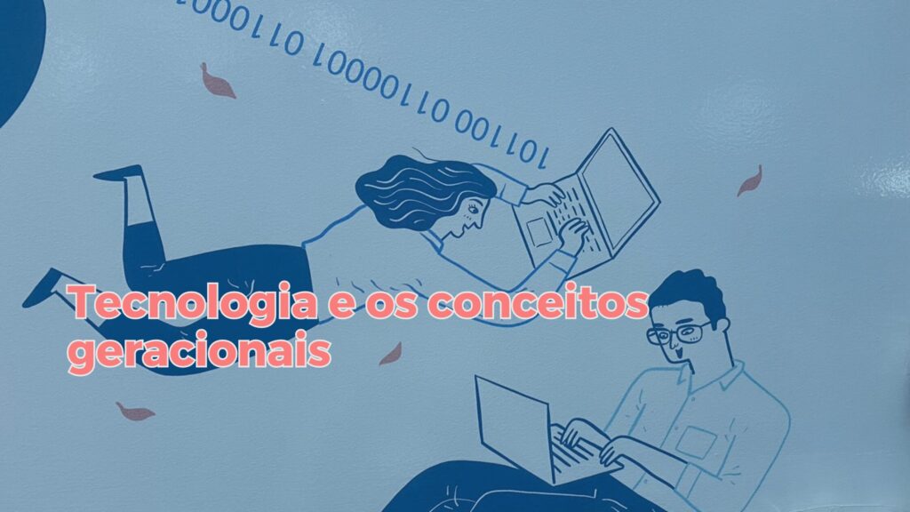 Tecnologia e os conceitos geracionais