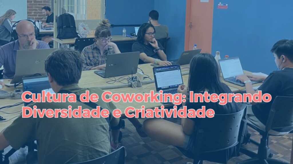 Cultura de Coworking: Integrando Diversidade e Criatividade